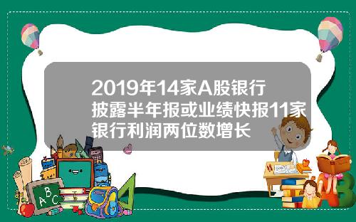 2019年14家A股银行披露半年报或业绩快报11家银行利润两位数增长