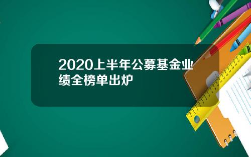 2020上半年公募基金业绩全榜单出炉