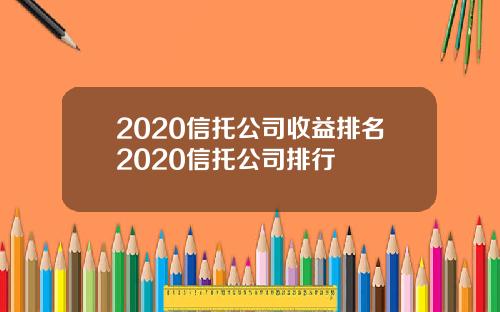 2020信托公司收益排名2020信托公司排行