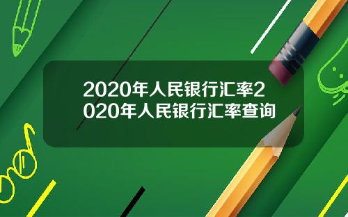 2020年人民银行汇率2020年人民银行汇率查询