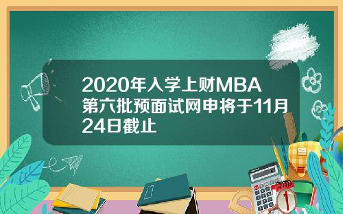 2020年入学上财MBA第六批预面试网申将于11月24日截止