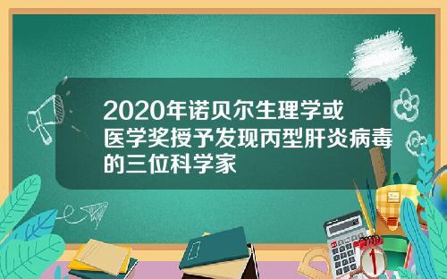 2020年诺贝尔生理学或医学奖授予发现丙型肝炎病毒的三位科学家