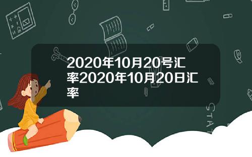 2020年10月20号汇率2020年10月20日汇率