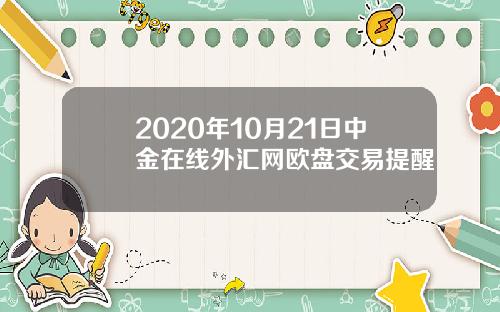 2020年10月21日中金在线外汇网欧盘交易提醒