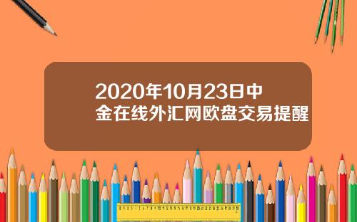 2020年10月23日中金在线外汇网欧盘交易提醒