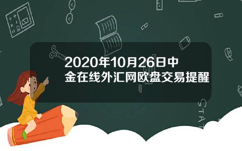 2020年10月26日中金在线外汇网欧盘交易提醒