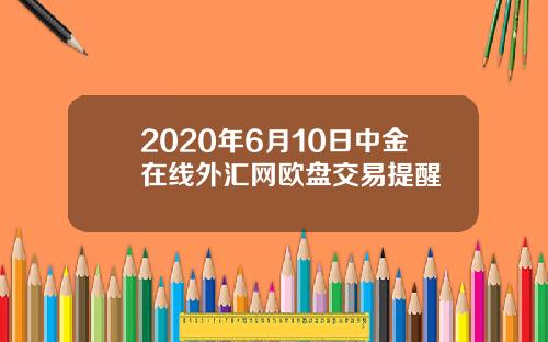 2020年6月10日中金在线外汇网欧盘交易提醒