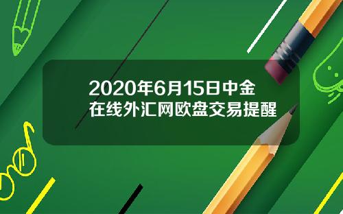 2020年6月15日中金在线外汇网欧盘交易提醒