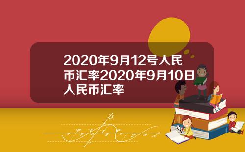 2020年9月12号人民币汇率2020年9月10日人民币汇率