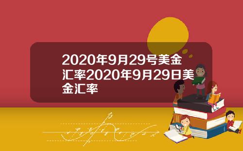 2020年9月29号美金汇率2020年9月29日美金汇率