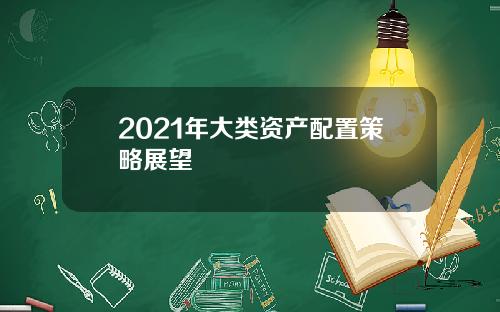 2021年大类资产配置策略展望