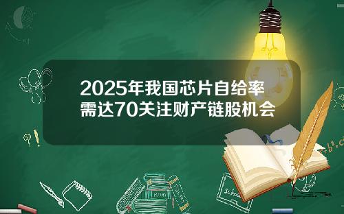 2025年我国芯片自给率需达70关注财产链股机会