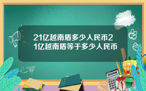 21亿越南盾多少人民币21亿越南盾等于多少人民币