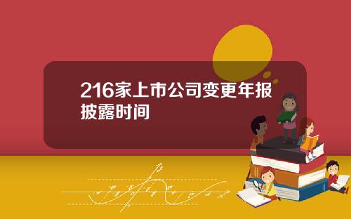 216家上市公司变更年报披露时间