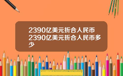 2390亿美元折合人民币2390亿美元折合人民币多少