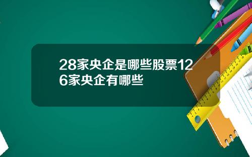 28家央企是哪些股票126家央企有哪些