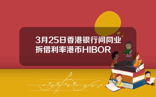 3月25日香港银行间同业拆借利率港币HIBOR