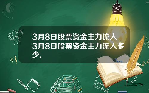 3月8日股票资金主力流入3月8日股票资金主力流入多少.