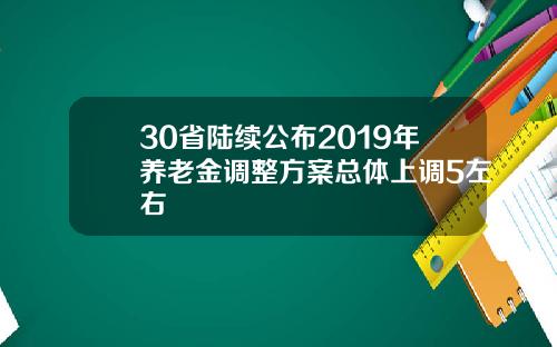 30省陆续公布2019年养老金调整方案总体上调5左右