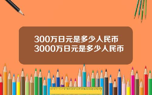 300万日元是多少人民币3000万日元是多少人民币