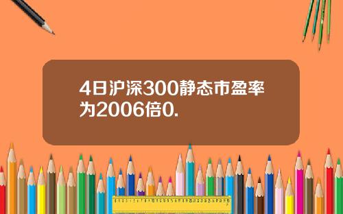 4日沪深300静态市盈率为2006倍0.