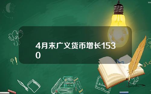 4月末广义货币增长1530