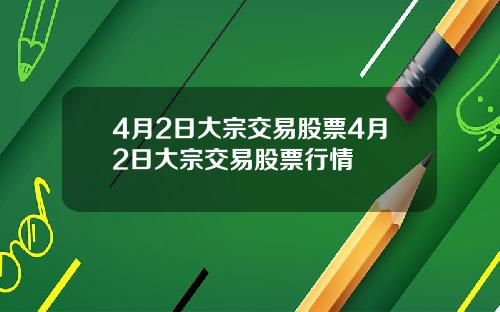 4月2日大宗交易股票4月2日大宗交易股票行情