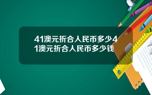 41澳元折合人民币多少41澳元折合人民币多少钱