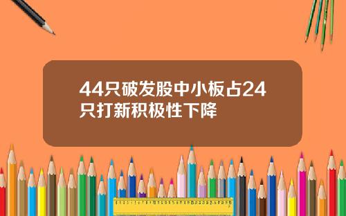 44只破发股中小板占24只打新积极性下降