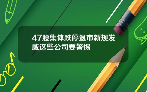 47股集体跌停退市新规发威这些公司要警惕