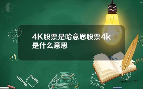 4K股票是哈意思股票4k是什么意思