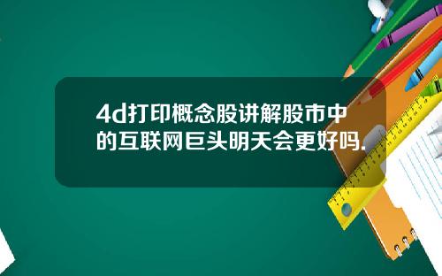 4d打印概念股讲解股市中的互联网巨头明天会更好吗.