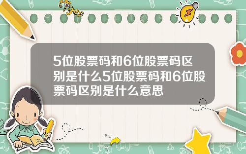 5位股票码和6位股票码区别是什么5位股票码和6位股票码区别是什么意思