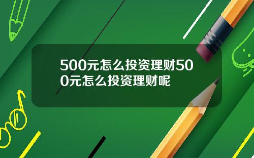 500元怎么投资理财500元怎么投资理财呢