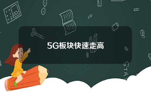 5G板块快速走高