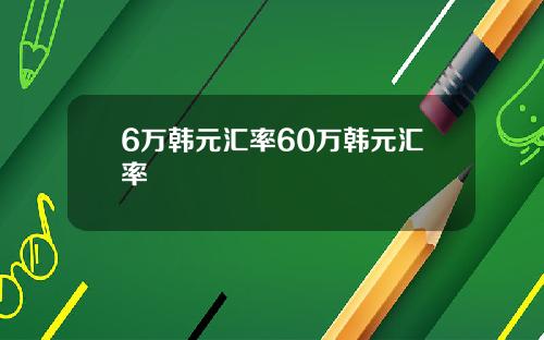 6万韩元汇率60万韩元汇率