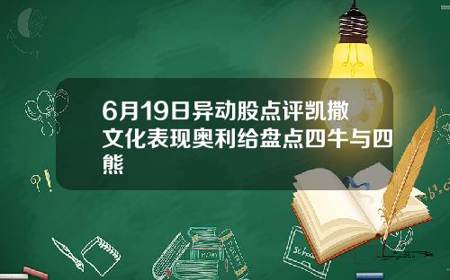 6月19日异动股点评凯撒文化表现奥利给盘点四牛与四熊