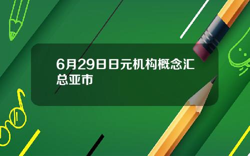 6月29日日元机构概念汇总亚市