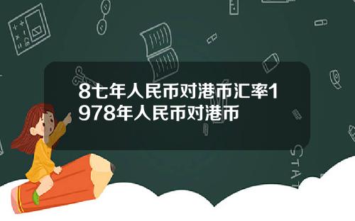 8七年人民币对港币汇率1978年人民币对港币