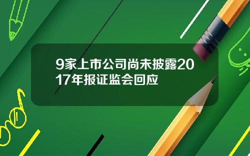 9家上市公司尚未披露2017年报证监会回应