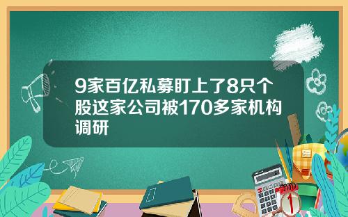 9家百亿私募盯上了8只个股这家公司被170多家机构调研