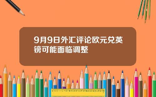 9月9日外汇评论欧元兑英镑可能面临调整