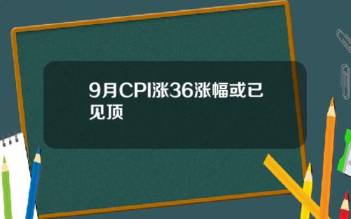 9月CPI涨36涨幅或已见顶