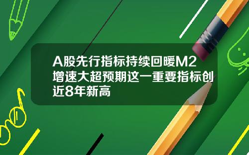 A股先行指标持续回暖M2增速大超预期这一重要指标创近8年新高