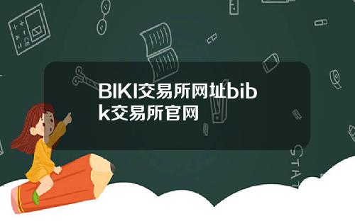 BIKI交易所网址bibk交易所官网