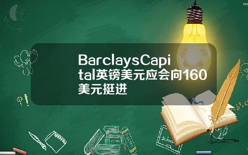 BarclaysCapital英镑美元应会向160美元挺进