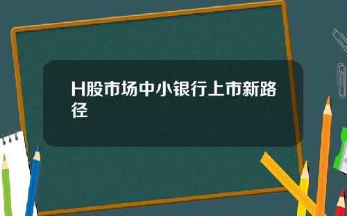 H股市场中小银行上市新路径