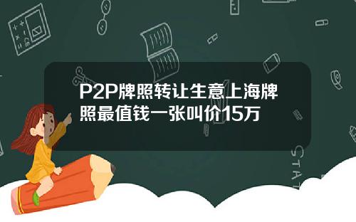 P2P牌照转让生意上海牌照最值钱一张叫价15万