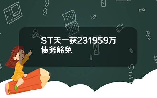 ST天一获231959万债务豁免