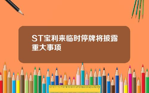 ST宝利来临时停牌将披露重大事项